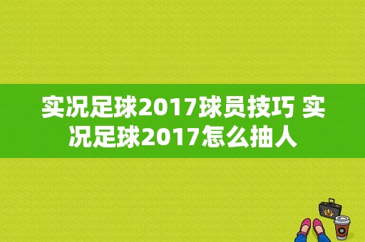 实况足球2017球员技巧 实况足球2017怎么抽人