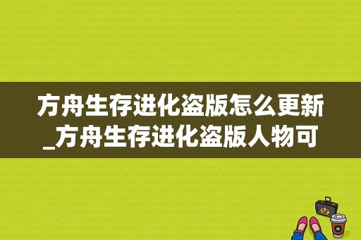 方舟生存进化盗版怎么更新_方舟生存进化盗版人物可以升到几级