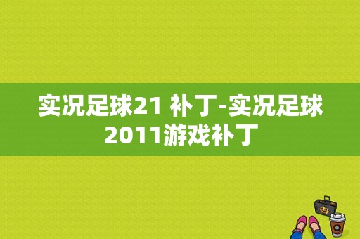 实况足球21 补丁-实况足球2011游戏补丁