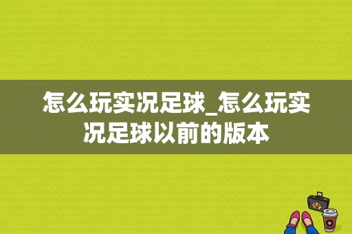 怎么玩实况足球_怎么玩实况足球以前的版本