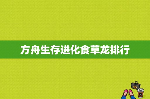 方舟生存进化食草龙排行