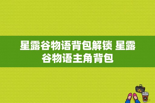 星露谷物语背包解锁 星露谷物语主角背包