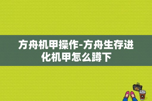 方舟机甲操作-方舟生存进化机甲怎么蹲下