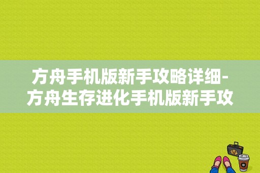 方舟手机版新手攻略详细-方舟生存进化手机版新手攻略