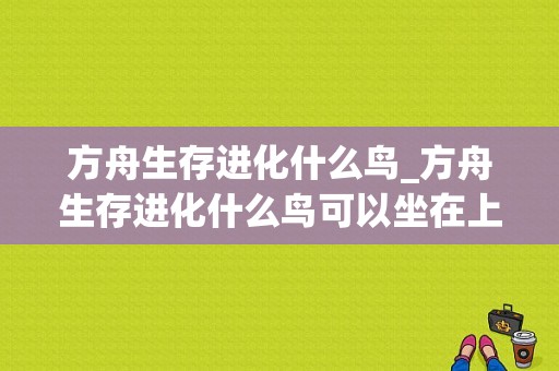 方舟生存进化什么鸟_方舟生存进化什么鸟可以坐在上面用武器